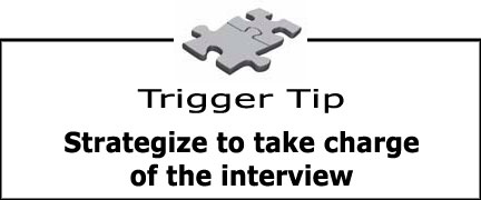 Trigger Tip: Strategize to take charge of the interview